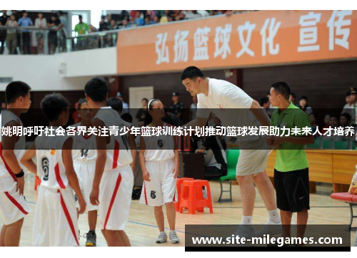 姚明呼吁社会各界关注青少年篮球训练计划推动篮球发展助力未来人才培养
