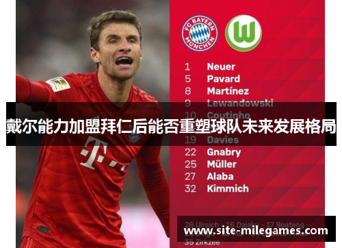 戴尔能力加盟拜仁后能否重塑球队未来发展格局