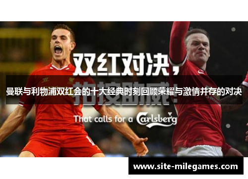 曼联与利物浦双红会的十大经典时刻回顾荣耀与激情并存的对决