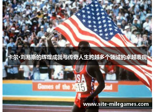 卡尔·刘易斯的辉煌成就与传奇人生跨越多个领域的卓越表现