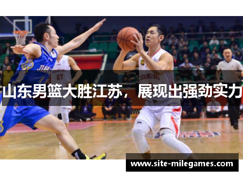 山东男篮大胜江苏，展现出强劲实力