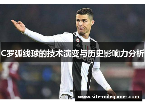 C罗弧线球的技术演变与历史影响力分析