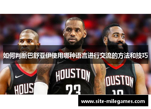 如何判断巴舒亚伊使用哪种语言进行交流的方法和技巧